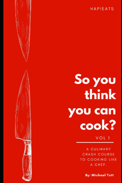 So You Think You Can Cook?: a Culinary Crash Course to Cooking like a Chef.